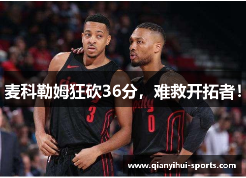 麦科勒姆狂砍36分，难救开拓者！