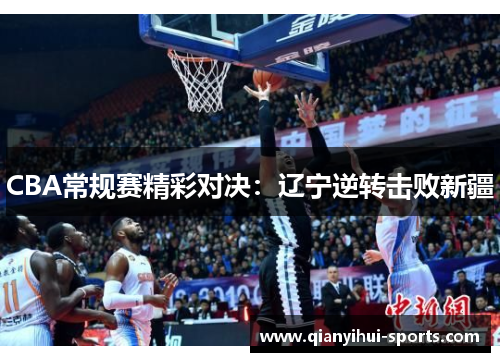 CBA常规赛精彩对决：辽宁逆转击败新疆