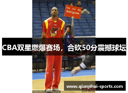 CBA双星燃爆赛场，合砍50分震撼球坛