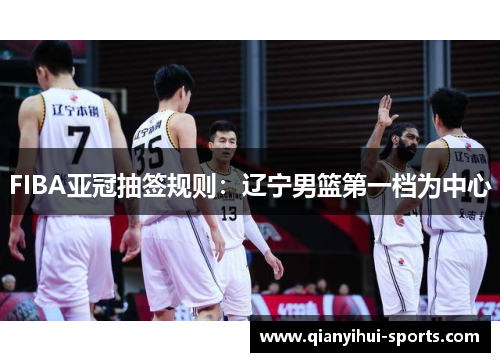 FIBA亚冠抽签规则：辽宁男篮第一档为中心