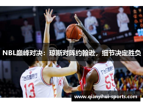 NBL巅峰对决：琼斯对阵约翰逊，细节决定胜负