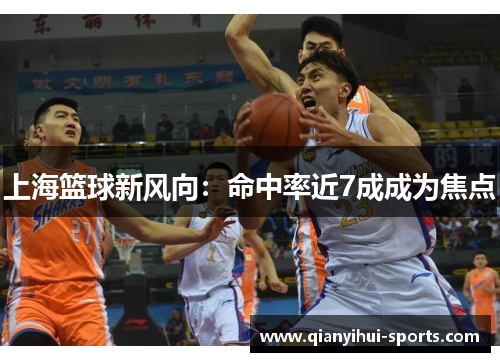 上海篮球新风向：命中率近7成成为焦点