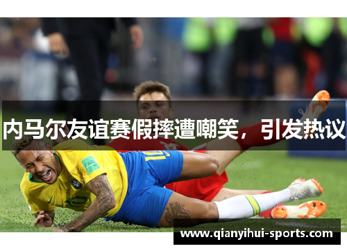 内马尔友谊赛假摔遭嘲笑，引发热议