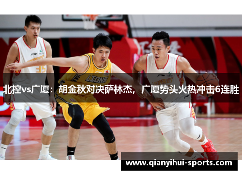 北控vs广厦：胡金秋对决萨林杰，广厦势头火热冲击6连胜