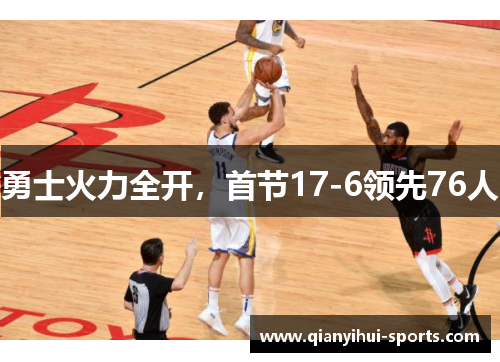 勇士火力全开，首节17-6领先76人
