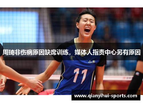 周琦非伤病原因缺席训练，媒体人指责中心另有原因