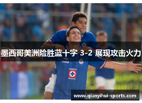 墨西哥美洲险胜蓝十字 3-2 展现攻击火力
