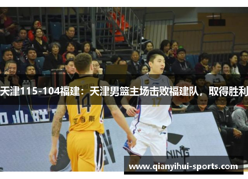 天津115-104福建：天津男篮主场击败福建队，取得胜利