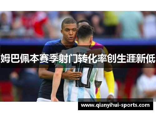 姆巴佩本赛季射门转化率创生涯新低