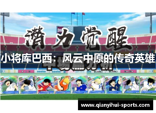 小将库巴西：风云中原的传奇英雄