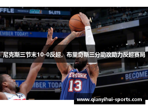 尼克斯三节末10-0反超，布里奇斯三分助攻助力反超赛局