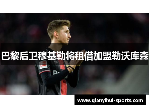 巴黎后卫穆基勒将租借加盟勒沃库森