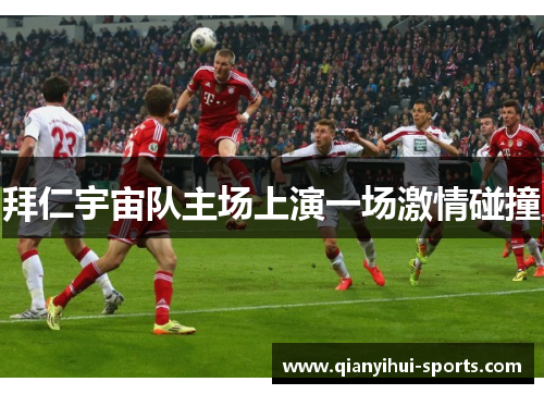 拜仁宇宙队主场上演一场激情碰撞